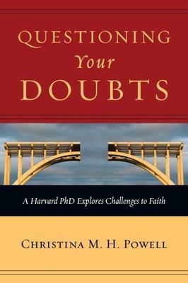 Questioning Your Doubts: A Harvard PhD Explores Challenges to Faith by Powell, 