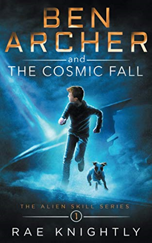 Ben Archer and the Cosmic Fall: (The Alien Skill Series, Book 1) - Knightly, Rae
