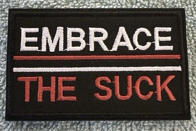 EMBRACE THE SUCK 2x3 Embroidered Morale Patch Hook Backing Brand New