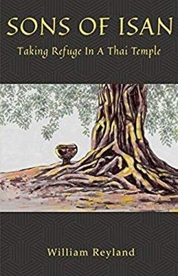 Sons of Isan : Taking Refuge in a Thai Temple William Reyland