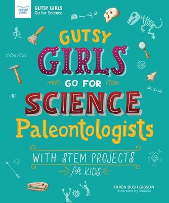 Gutsy Girls Go for Science - Paleontologists: With Stem Projects for Kids by Kar