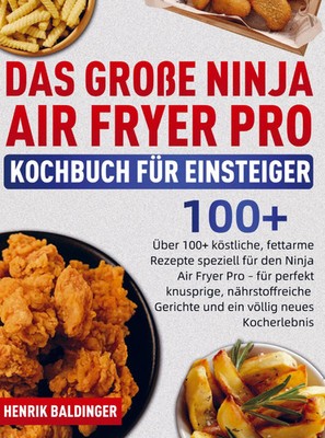 Henrik Baldinger | Das Große Ninja Air Fryer Pro Kochbuch für Einsteiger | Buch
