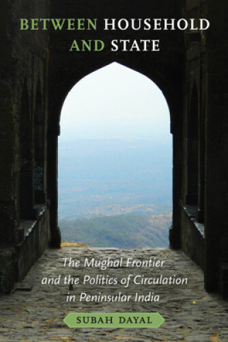 Between Household and State: The Mughal Frontier and the Politics of