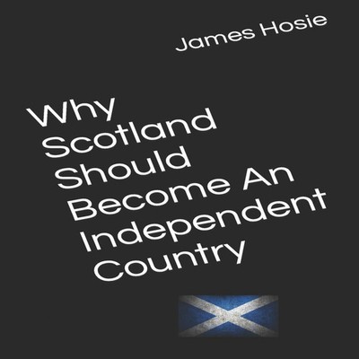 Why Scotland Should Become An Independent Country James Hosie Pap