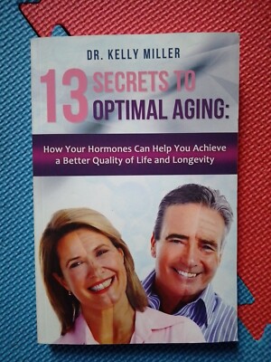 13 Secrets To Optimal Aging , Dr. Kelly Miller , Brand New. B4