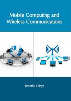 Mobile Computing and Wireless Communications, Hardcover by Kolaya, Timothy (E...