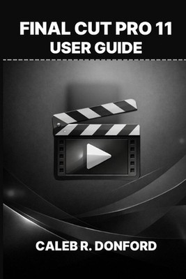 Final Cut Pro 11 User Guide by Caleb R. Donford Paperback Book