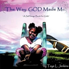 The Way God Made Me: A Self Image Book for Girls by Toye L. Jenkins (English) Pa
