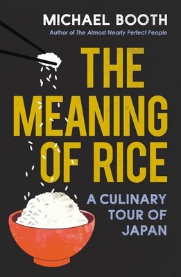 The Meaning of Rice: A Culinary Tour of Japan by Michael Booth (English) Paperba