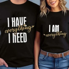 I Have Everything I Need and I am Everything Tees, Funny Matching Couple T-shirt