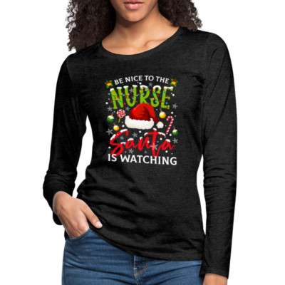 Be Nice To The Nurse Santa is Watching - Women's Premium Long Sleeve T-Shirt