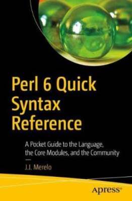 Perl 6 Quick Syntax Reference: A Pocket Guide to the Language, the Core Modules,