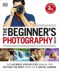 The Beginner's Photography Guide: The Ultimate Step-by-Step Manual for Getti.