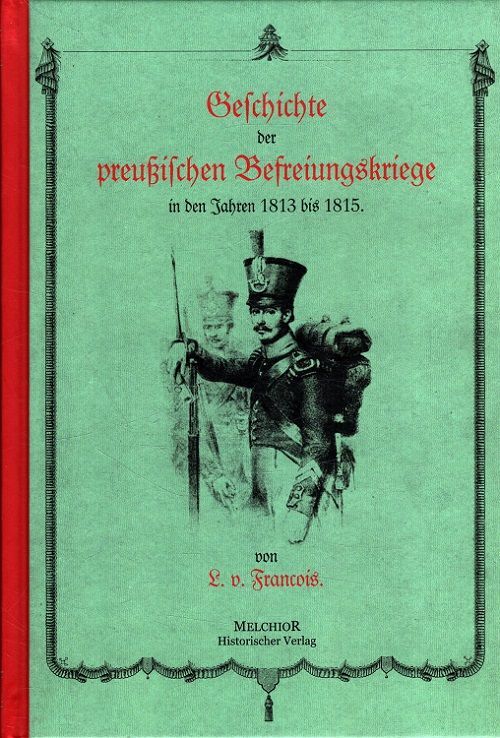 Geschichte der preußischen Befreiungskriege in den Jahren 1813 bis 1815. / Histo - François, Louise von
