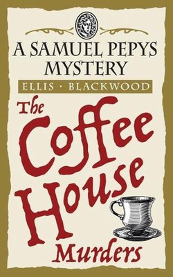 Die Kaffeehaus-Morde: Die Samuel Pepys-Geheimnisse Buch 3 von Ellis Blackwood P