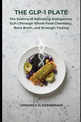 The GLP-1 Plate: The Science of Activating Endogenous GLP-1 Through Whole Food C