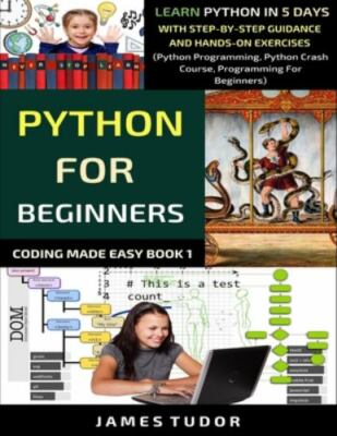 Python For Beginners: Learn Python In 5 Days With Step-by-Step Guidance And...