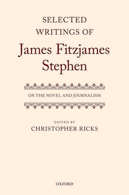 Selected Writings of James Fitzjames Stephen: On the Novel and Journalism by Chr