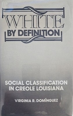 White By Definition: Social Classification in Creole Louisiana by Dominguez: New