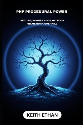 PHP Procedural Power: Secure, Robust Code Without Framework Overkill by Keith Et