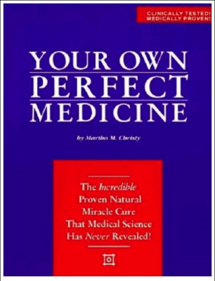 Your Own Perfect Medicine: The Incredible Proven Natural Miracle Cure That Me...