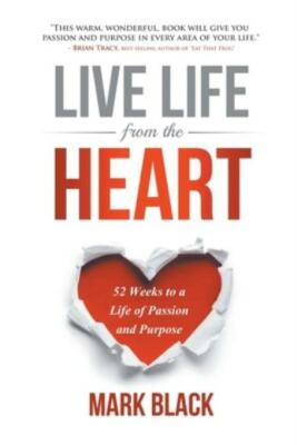 Live Life From The Heart: 52 Weeks To A Life Of Passion And Purpose