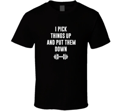 I Pick Things Up And Put Them Down Weight Lifting Dom T Shirt