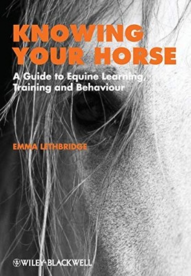 Knowing Your Horse: A Guide to Equine Learning, Training and Beh