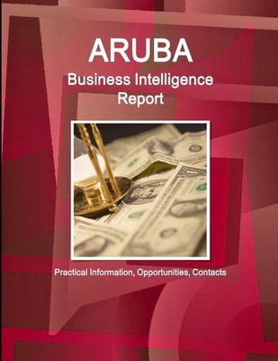 Aruba Business Intelligence Report - Practical Information, Opportunities,...