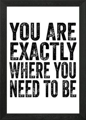 You are Exactly Where You Need Gerahmtes Wandbild Poster Leinwanddruck Bild