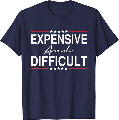 Expensive And Difficult Funny Sarcastic Humor Quote Unisex T-Shirt