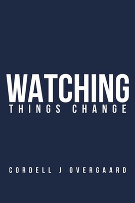 Watching Things Change by Cordell J. Overgaard Paperback Book