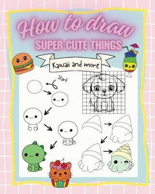 How to draw super cute things: Learn how to draw Kawaii and more. Perfect for Ag