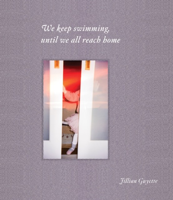 We Keep Swimming Until We All Reach Home by Jillian Guyette HARDBACK