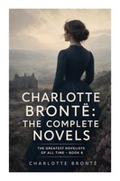Charlotte Brontë | Charlotte Brontë: The Complete Novels (The Greatest...