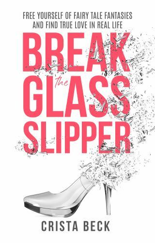 Break The Glass Slipper: Free Yourself from Fairy Tale Fantasies and Find True L - Bild 1 von 1
