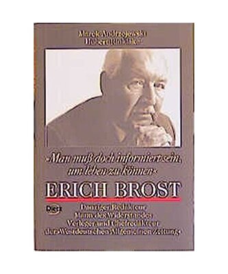 Man muss doch informiert sein, um leben zu können: Erich Brost. Danziger Redakt