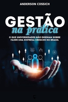 Gesto na Prtica: O que Universidades n?o Ensinam sobre Fazer uma Empresa Crescer