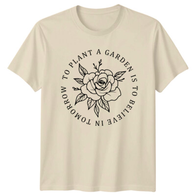 Plant A Garden Rose T-Shirt Natur Blumen Believe In Tomorrow Tee