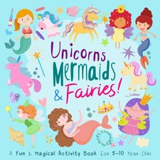 Unicorns, Mermaids and Fairies!: A Fun and Magical Activity Book for 5-10 Year,