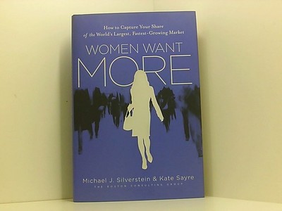 Women Want More: How to Capture Your Share of the World's Largest, Fastest-Growi