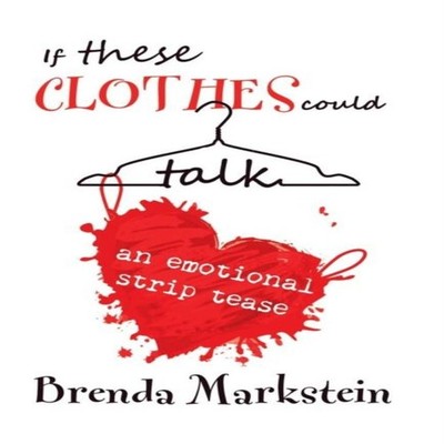 If These Clothes Could Talk An Emotional Striptease Brenda Markst