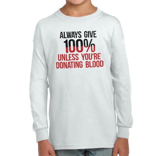 Always Give 100 Unless You're Donating Blood Youth Long Sleeve Tees Boy or Girl - Picture 9 of 10