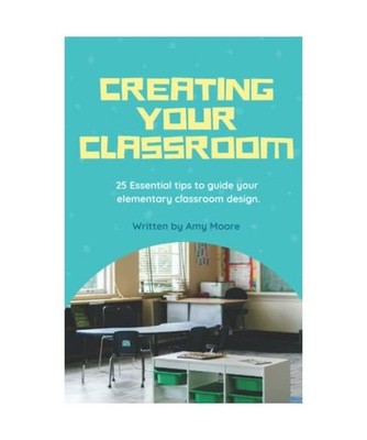 Creating Your Classroom: 25 Essential tips to guide your elementary classroom de