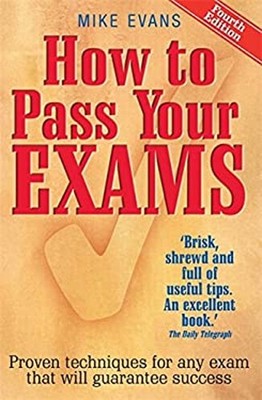 How to Pass Your Exams : Proven Techniques for Any Exam That Will