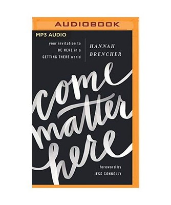 Come Matter Here: Your Invitation to Be Here in a Getting There World, Hannah Br