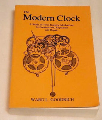 THE MODERN CLOCK:  STUDY OF TIME KEEPING MECHANISM, By Ward Goodrich +XLNT COND+