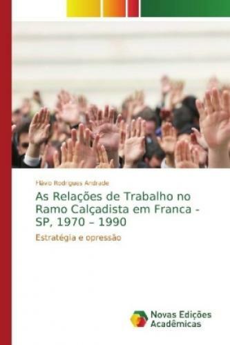 As Relações de Trabalho no Ramo Calçadista em Franca - SP, 1970 - 1990 Estr 4827 - Rodrigues Andrade, Flávio