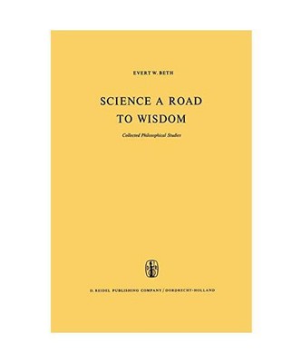 Science a Road to Wisdom: Collected Philosophical Studies, E. W. Beth