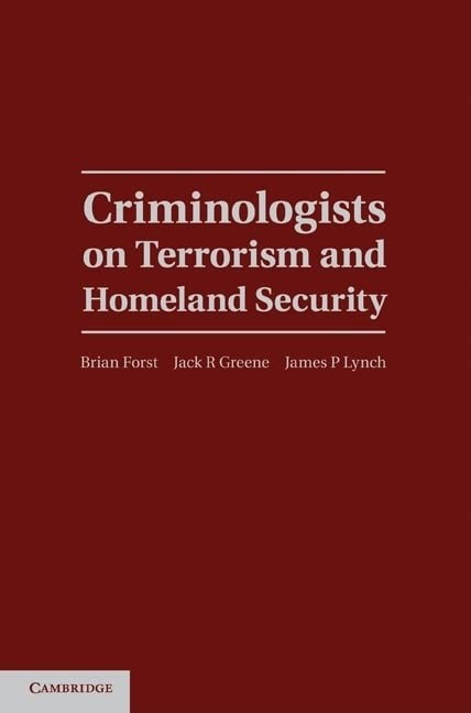 Criminologists on Terrorism and Homeland Securi. Forst, Greene, Lynch**